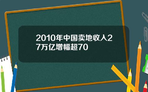 2010年中国卖地收入27万亿增幅超70
