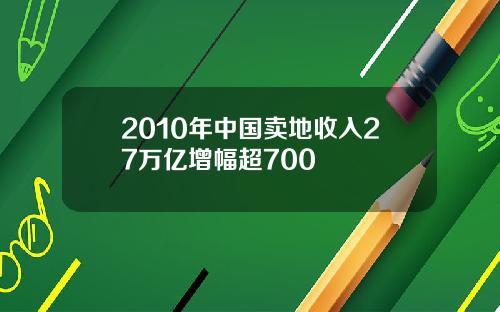 2010年中国卖地收入27万亿增幅超700