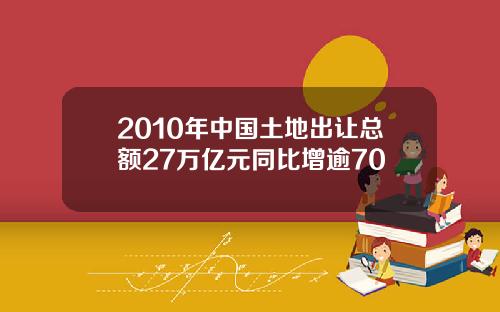 2010年中国土地出让总额27万亿元同比增逾70