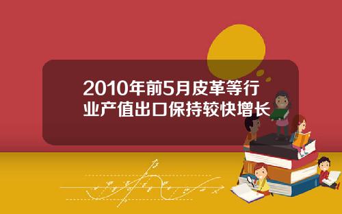 2010年前5月皮革等行业产值出口保持较快增长