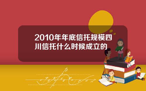 2010年年底信托规模四川信托什么时候成立的