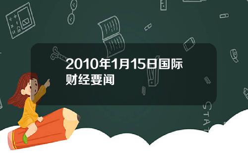 2010年1月15日国际财经要闻