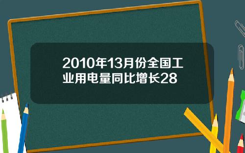 2010年13月份全国工业用电量同比增长28
