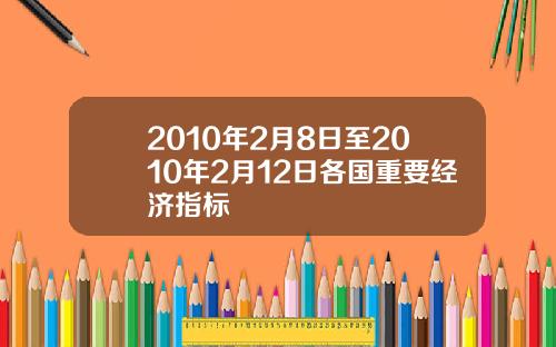 2010年2月8日至2010年2月12日各国重要经济指标