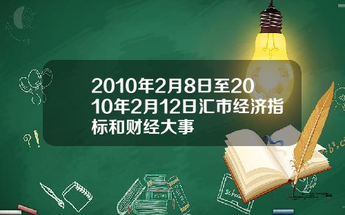 2010年2月8日至2010年2月12日汇市经济指标和财经大事