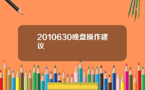 2010630晚盘操作建议