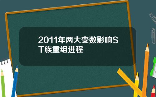 2011年两大变数影响ST族重组进程
