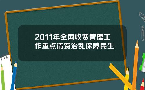 2011年全国收费管理工作重点清费治乱保障民生