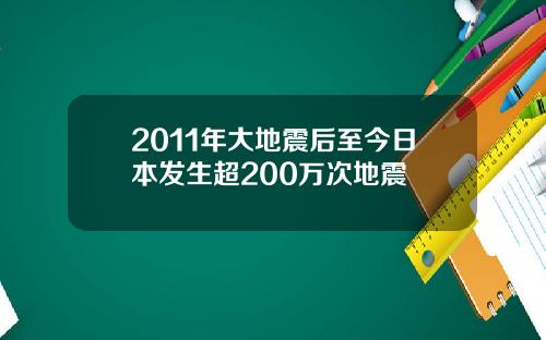 2011年大地震后至今日本发生超200万次地震