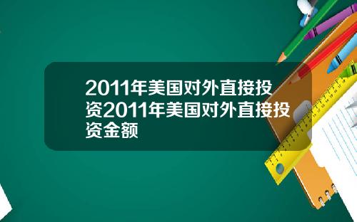 2011年美国对外直接投资2011年美国对外直接投资金额