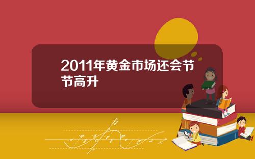 2011年黄金市场还会节节高升