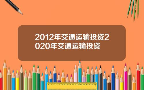 2012年交通运输投资2020年交通运输投资