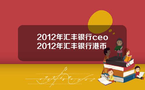 2012年汇丰银行ceo2012年汇丰银行港币