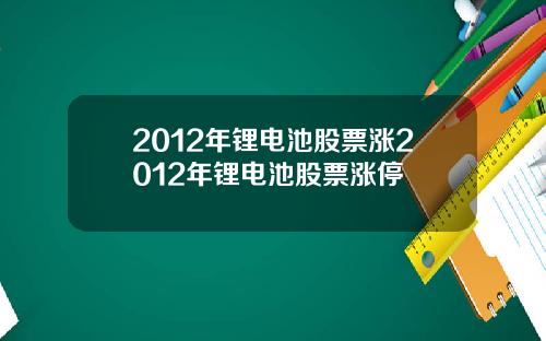 2012年锂电池股票涨2012年锂电池股票涨停