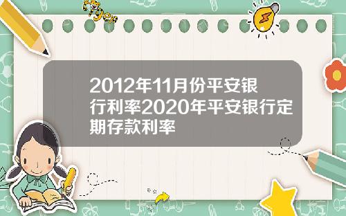 2012年11月份平安银行利率2020年平安银行定期存款利率