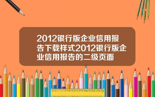 2012银行版企业信用报告下载样式2012银行版企业信用报告的二级页面