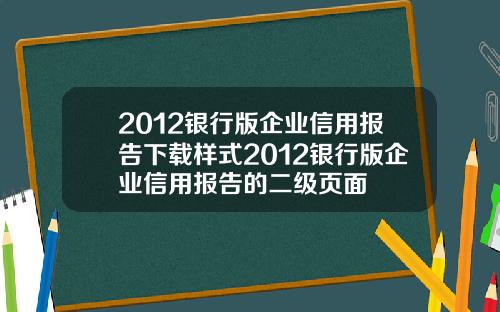 2012银行版企业信用报告下载样式2012银行版企业信用报告的二级页面