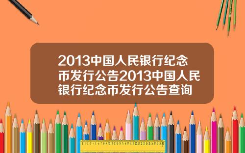 2013中国人民银行纪念币发行公告2013中国人民银行纪念币发行公告查询