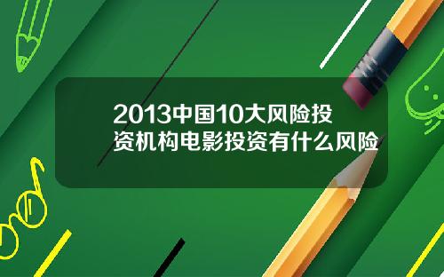 2013中国10大风险投资机构电影投资有什么风险