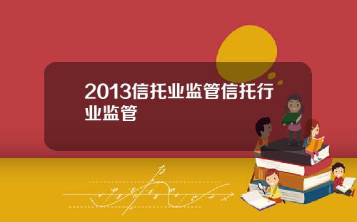 2013信托业监管信托行业监管