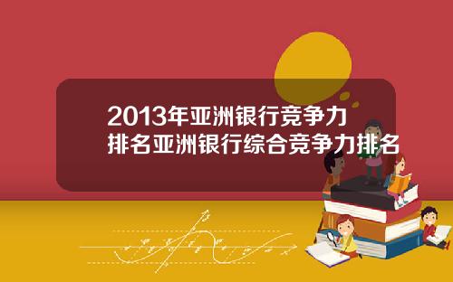 2013年亚洲银行竞争力排名亚洲银行综合竞争力排名