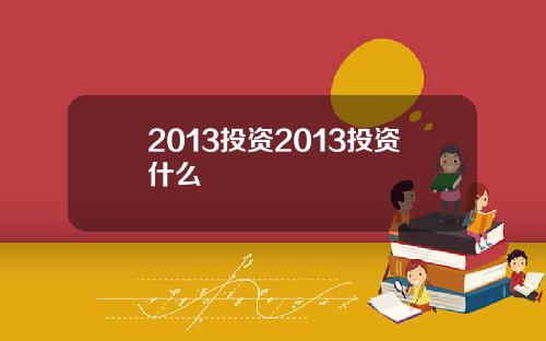2013投资2013投资什么