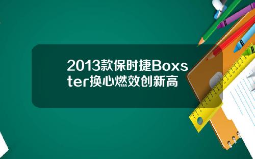 2013款保时捷Boxster换心燃效创新高