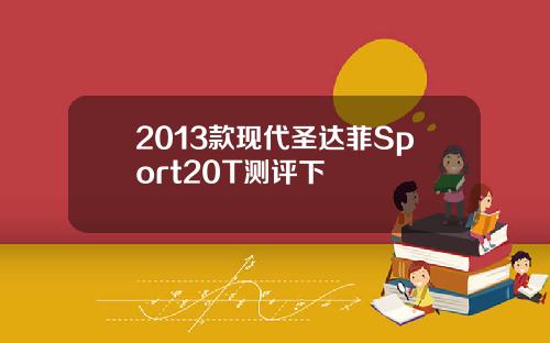 2013款现代圣达菲Sport20T测评下