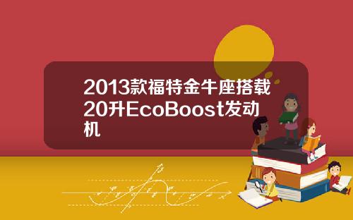 2013款福特金牛座搭载20升EcoBoost发动机