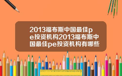 2013福布斯中国最佳pe投资机构2013福布斯中国最佳pe投资机构有哪些