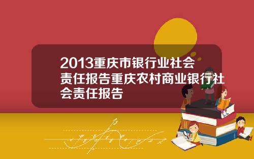 2013重庆市银行业社会责任报告重庆农村商业银行社会责任报告