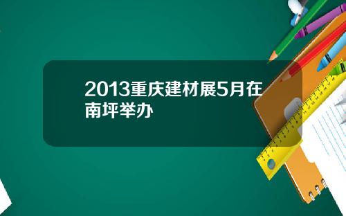 2013重庆建材展5月在南坪举办