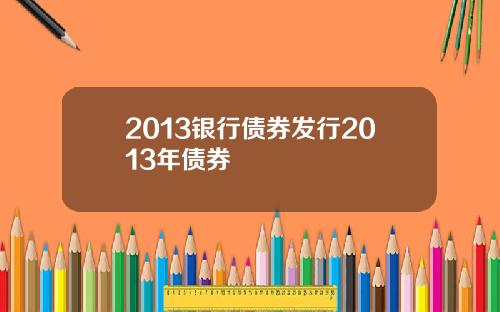 2013银行债券发行2013年债券