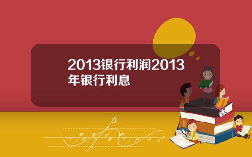 2013银行利润2013年银行利息