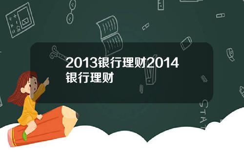 2013银行理财2014银行理财