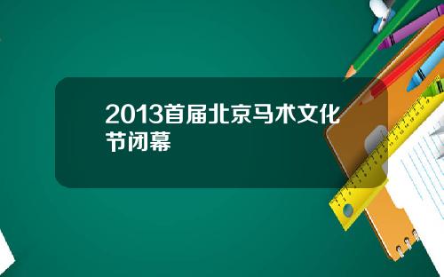 2013首届北京马术文化节闭幕