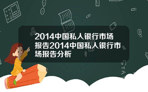2014中国私人银行市场报告2014中国私人银行市场报告分析