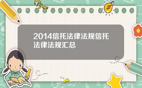 2014信托法律法规信托法律法规汇总