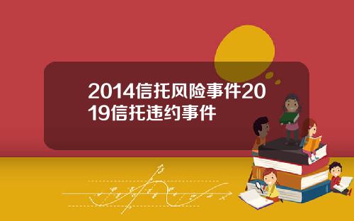 2014信托风险事件2019信托违约事件