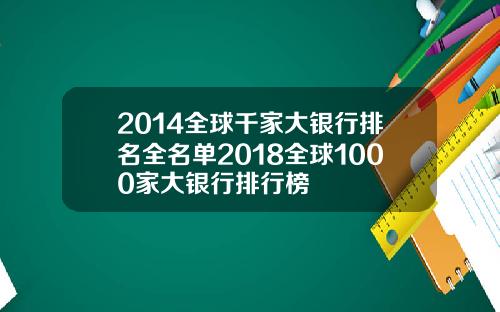 2014全球千家大银行排名全名单2018全球1000家大银行排行榜