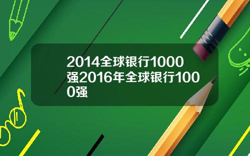 2014全球银行1000强2016年全球银行1000强