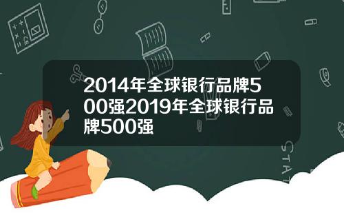 2014年全球银行品牌500强2019年全球银行品牌500强