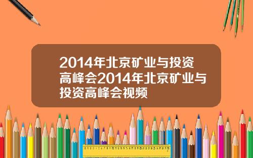 2014年北京矿业与投资高峰会2014年北京矿业与投资高峰会视频