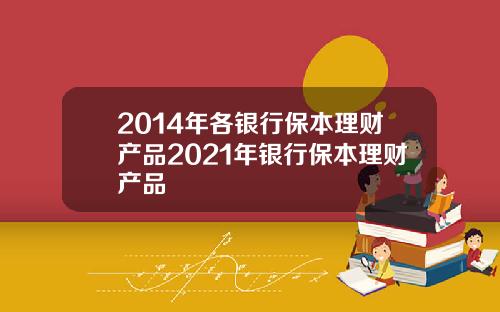 2014年各银行保本理财产品2021年银行保本理财产品