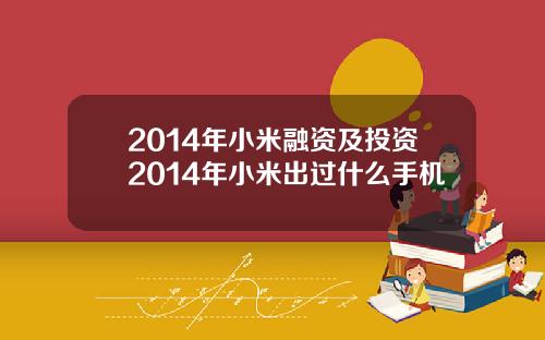 2014年小米融资及投资2014年小米出过什么手机
