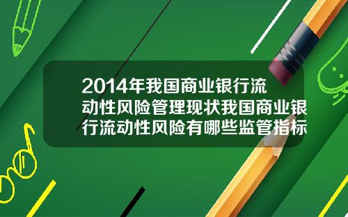 2014年我国商业银行流动性风险管理现状我国商业银行流动性风险有哪些监管指标