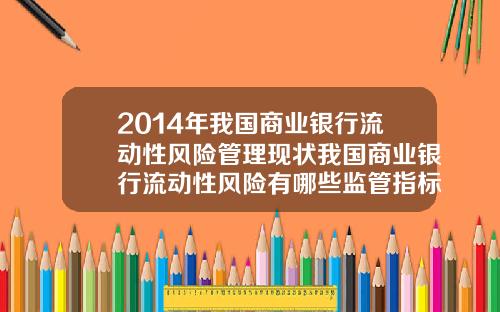 2014年我国商业银行流动性风险管理现状我国商业银行流动性风险有哪些监管指标