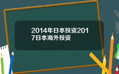 2014年日本投资2017日本海外投资