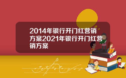 2014年银行开门红营销方案2021年银行开门红营销方案