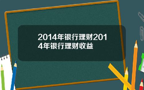 2014年银行理财2014年银行理财收益
